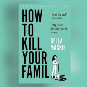 "How to Kill Your Family" by Bella Mackie.